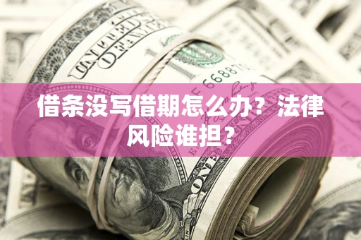 北京借条没写借期怎么办？法律风险谁担？
