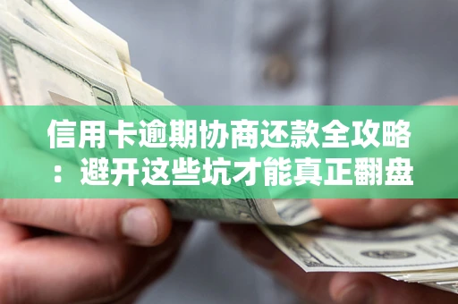 北京信用卡逾期协商还款全攻略：避开这些坑才能真正翻盘